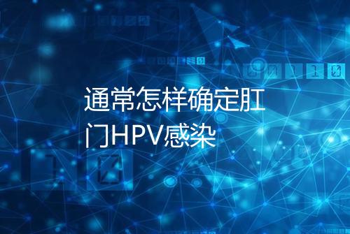 通常怎样确定肛门HPV感染
