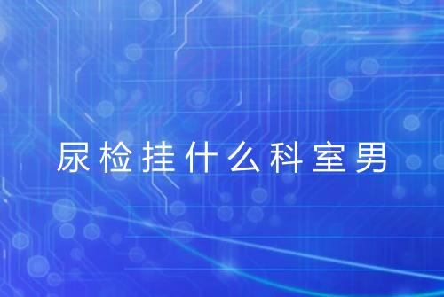 尿检挂什么科室男