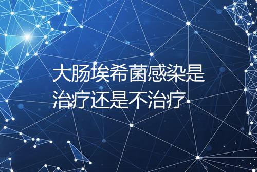 大肠埃希菌感染是治疗还是不治疗