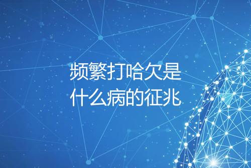 频繁打哈欠是什么病的征兆