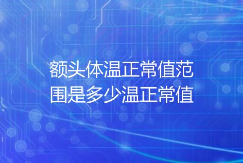 额头体温正常值范围是多少温正常值