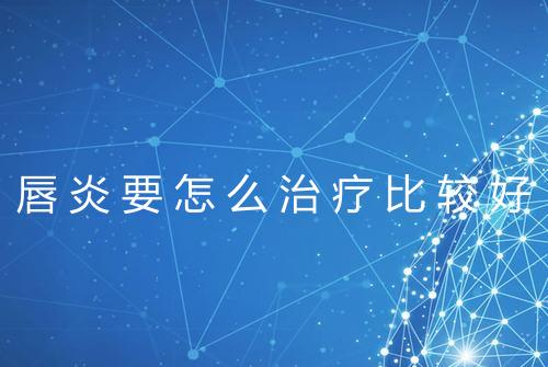唇炎要怎么治疗比较好