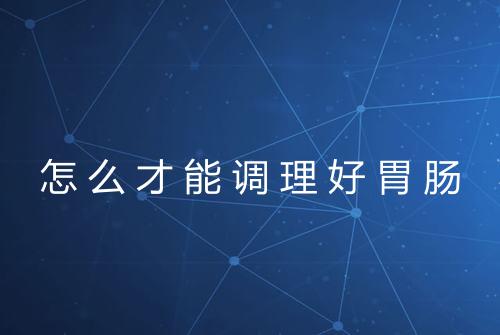 怎么才能调理好胃肠