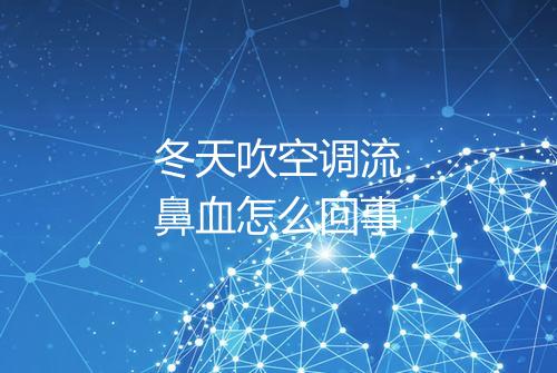 冬天吹空调流鼻血怎么回事