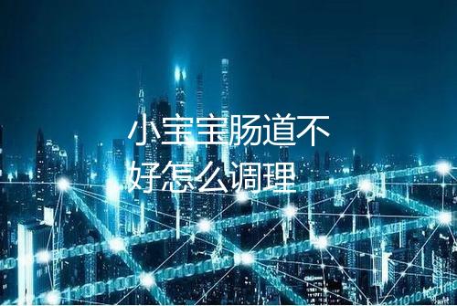 小宝宝肠道不好怎么调理