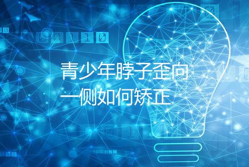 青少年脖子歪向一侧如何矫正
