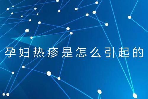 孕妇热疹是怎么引起的