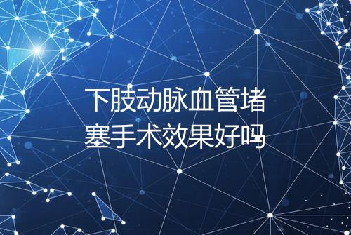 下肢动脉血管堵塞手术效果好吗