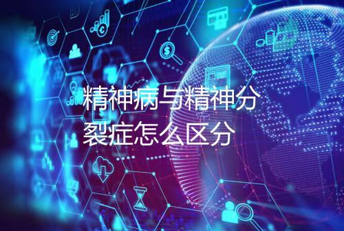 精神病与精神分裂症怎么区分
