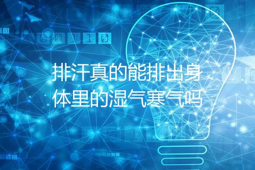 排汗真的能排出身体里的湿气寒气吗