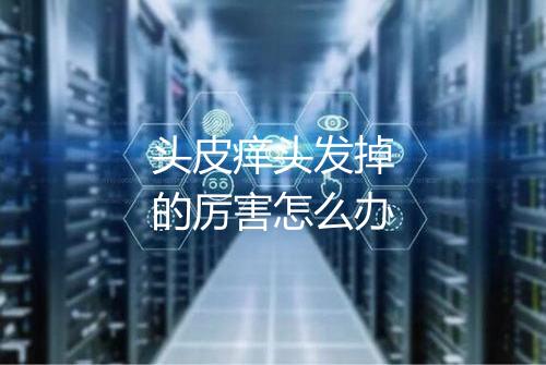 头皮痒头发掉的厉害怎么办