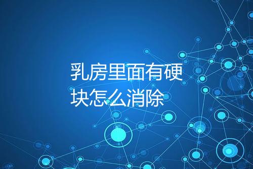 乳房里面有硬块怎么消除