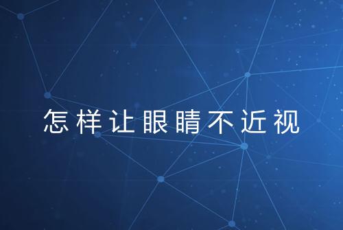 怎样让眼睛不近视