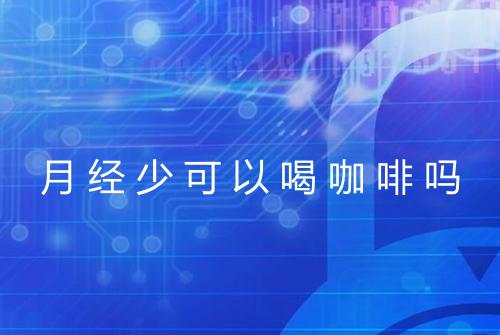 月经少可以喝咖啡吗