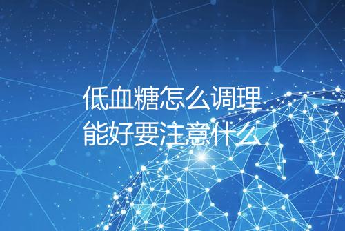 低血糖怎么调理能好要注意什么