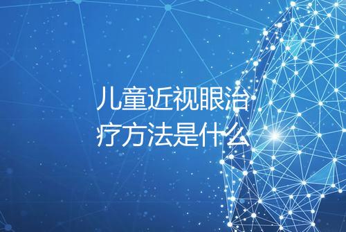 儿童近视眼治疗方法是什么