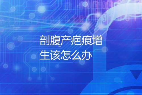 剖腹产疤痕增生该怎么办