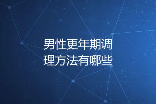 男性更年期调理方法有哪些