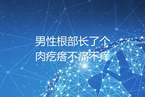 男性根部长了个肉疙瘩不痛不痒