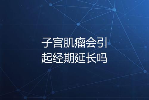 子宫肌瘤会引起经期延长吗