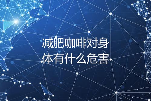 减肥咖啡对身体有什么危害