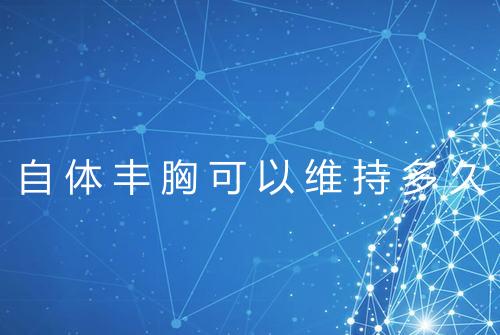 自体丰胸可以维持多久