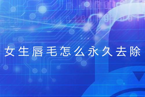 女生唇毛怎么永久去除